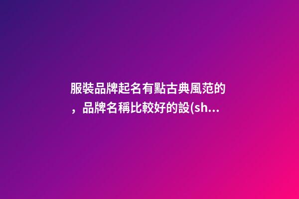 服裝品牌起名有點古典風范的，品牌名稱比較好的設(shè)計！-第1張-商標起名-玄機派